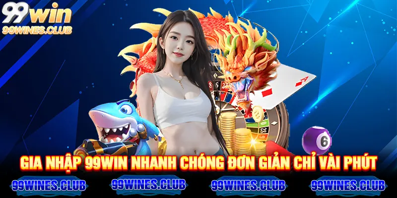 Gia nhập 99win nhanh chóng đơn giản 